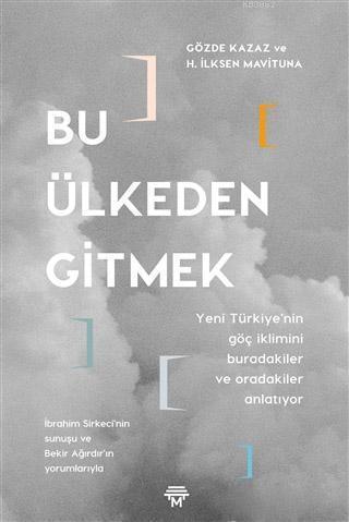 Bu Ülkeden Gitmek; Yeni Türkiye'nin Göç İklimini Buradakiler ve Oradakiler Anlatıyor