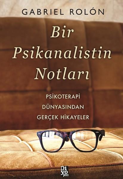 Bir Psikanalistin Notları; Psikoterapi Dünyasından Gerçek Hikayeler