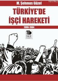 Türkiye'de İşçi Hareketi -  1908-1984