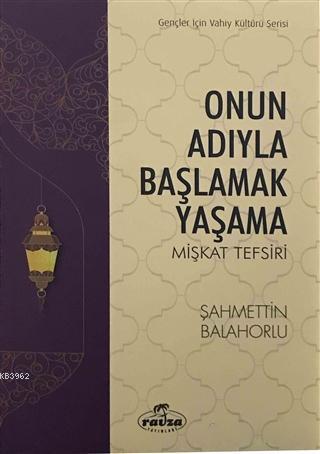 Onun Adıyla Başlamak Yaşama; Mişkat Tefsiri