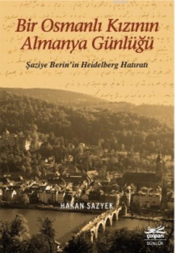 Bir Osmanlı Kızının Almanya Günlüğü; Şaziye Berin'in Heidelberg Hatıratı