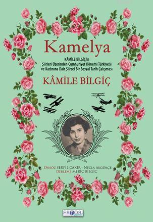 Kamelya; Kamile Bilgiç'in Şiirleri Üzerinden Cumhuriyet Dönemi Türkiye'si ve Kadınına Dair Şiirsel Bir Sosyal