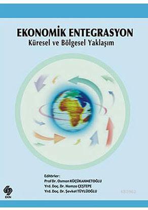Ekonomik Entegrasyon; Küresel ve Bölgesel Yaklaşım