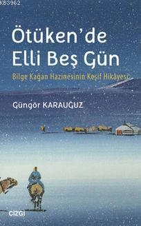 Ötüken'de Elli Beş Gün; Bilge Kağan Hazinesinin Keşif Hikayesi