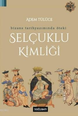 Selçuklu Kimliği; Bizans Tarihyazımında Öteki