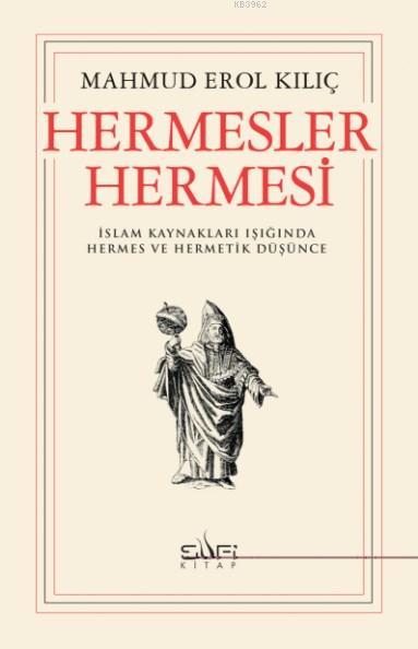 Hermesler Hermesi; İslam Kaynakları Işığında Hermes ve Hermetik Düşünce