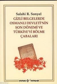 Gizli Belgelerde Osmanlı Devleti'nin Son Dönemi ve Türkiye'yi Bölme Çabaları