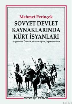 Sovyet Devlet Kaynaklarında Kürt İsyanları; (Bağımsızlık, Özerklik, Anadilde Eğitim, Toprak Devrimi)