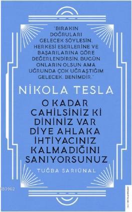 Nikola Tesla - O Kadar Cahilsiniz ki Dininiz Var Diye Ahlaka İhtiyacınız Kalmadığını Sanıyorsunuz