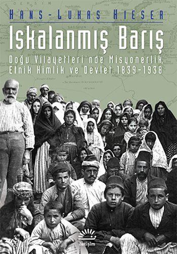 Iskalanmış Barış; Doğu Vilayetleri'nde Misyonerlik, Etnik Kimlik ve Devlet 1839-1938