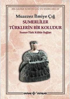 Sumerliler Türklerin Bir Koludur; Sumer - Türk Kültür Bağları