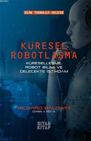 Küresel Robotlaşma; Küreselleşme, Robot Bilimi ve Gelecekte İstihdam