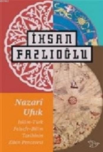 Nazari Ufuk; İslam Türk Felsefe Bilim Tarihinin Zihin Penceresi