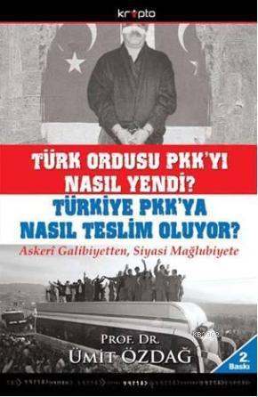 Türk Ordusu PKK'yı Nasıl Yendi?; Türkiye PKK'ya Nasıl Teslim Oluyor?