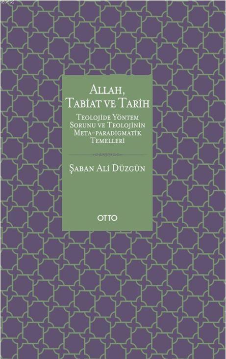 Allah, Tabiat ve Tarih; Teolojide Yöntem Sorunu ve Teolojinin Meta-Paradigmatik Temelleri