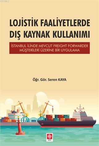 Lojistik Faaliyetlerde Dış Kaynak Kullanımı; İstanbul İlinde Mevcut Freight Forwarder Müşterileri Üzerine Bir Uygulama
