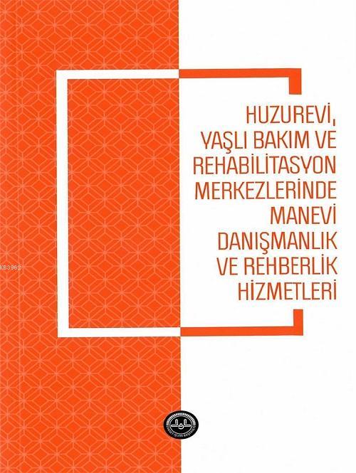 Huzurevi Yaşlı Bakım ve Rehabilitasyon Merkezlerinde Manevi Danışmanlık ve Rehberlik Hizmetle