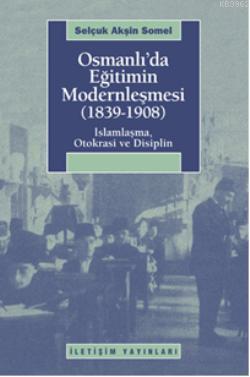 Osmanlı'da Eğitimin Modernlemesi (1839-1908); İslamlaşma, Otokrasi ve Disiplin