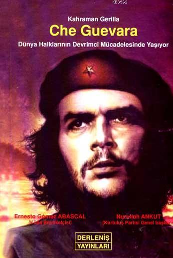 Kahraman Gerilla Che Guevara; Dünya Halklarının Devrimci Mücadelesinde Yaşıyor