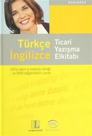 Türkçe İngilizce Ticari Yazışma Elkitabı; 150'yi Aşkın İş Mektubu Örneği ve 4000 Değiştirilebilir Cümle