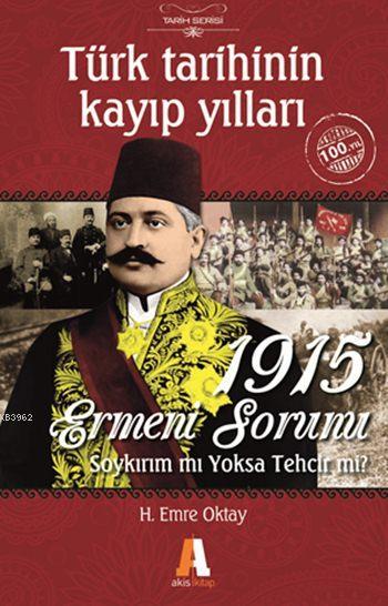 1915 Ermeni Sorunu - Soykırım mı Yoksa Tehcir mi?; Türk Tarihinin Kayıp Yılları