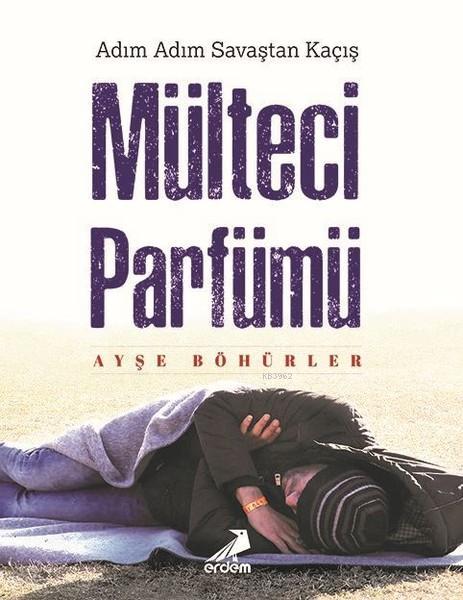 Mülteci Parfümü; Adım Adım Savaştan Kaçış