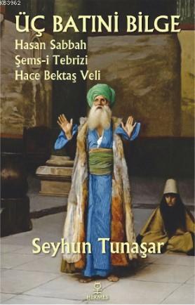 Üç Batıni Bilge; Hasan Sabbah - Şems-i Tebrizi - Hace Bektaş Veli