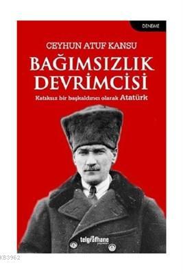 Bağımsızlık Devrimcisi Katıksız Bir Başkaldırıcı Olarak Atatürk