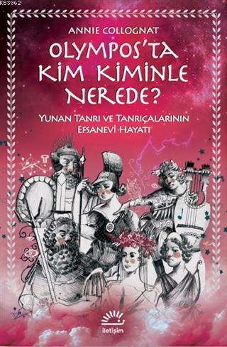 Olympos'ta Kim Kiminle Nerede?; Yunan Tanrı ve Tanrıçalarının Efsanevi Hayatı