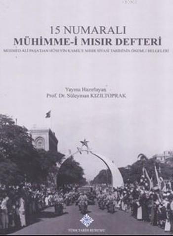15 Numaralı Mühimme-i Mısır Defteri; Mehmed Ali Paşa'dan Hüseyin Kamil'e Mısır Siyasi Tarihinin Önemli Belgeleri