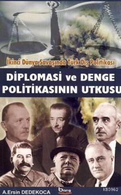 Diplomasi ve Denge Politikasının Utkusu; İkinci Dünya Savaşında Türk Dış Politikası