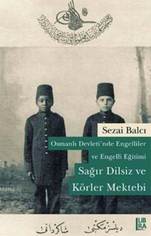 Osmanlı Devleti'nde Engelliler ve Engelli Eğitimi; Sağır Dilsiz ve Körler Mektebi