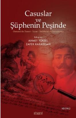 Casuslar ve Şüphenin Peşinde; Osmanlı'da İhanet-İsyan-İstihbarat ve Soruşturma