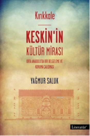 Kırıkkale - Keskin'in Kültür Mirası; Orta Anadolu'da Bir Belgeleme ve Koruma Çalışması