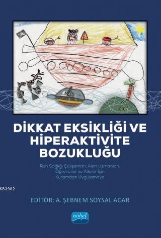 Dikkat Eksikliği ve Hiperaktivite Bozukluğu; Ruh Sağlığı Çalışanları, Alan Uzmanları, Öğrenciler ve Aileler İçin Kuramdan Uygulamaya