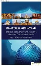 İslam Tarihi Gezi Notları; Endülüs Kıbrıs Balkanlar Fas İran Hindistan Özbekistan ve Kudüs