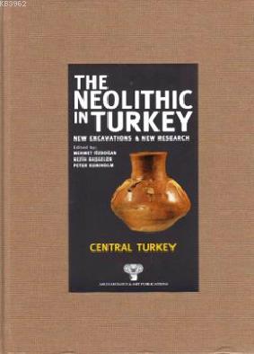 The Neolithic in Turkey - Central Turkey; New Excavations and New Research - Central Turkey