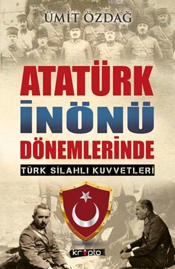 Atatürk İnönü Dönemlerinde; Türk Silahlı Kuvvetleri