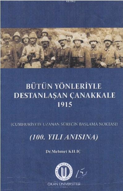 Bütün Yönleriyle Destanlaşan Çanakkale 1915; Cumhuriyete Uzanan Sürecin Başlama Noktası (100. Yıl Anısına)