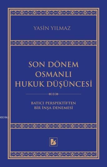 Son Dönem Osmanlı Hukuk Düşüncesi; Batıcı Perspektiften Bir İnşa Denemesi