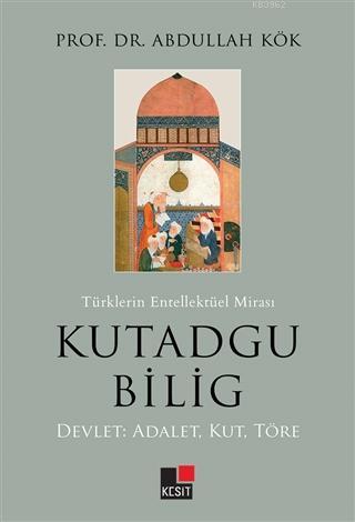 Türklerin Entellektüel Mirası Kutadgu Bilig Devlet: Adalet, Kut, Töre