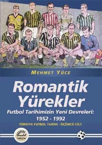 Romantik Yürekler; Futbol Tarihimizin Yeni Devreleri: 1952-1992 /Türkiye Futbol Tarihi 3. Cilt