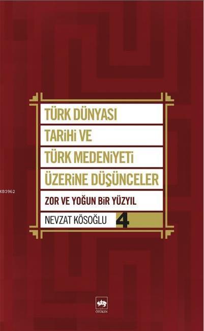 Türk Dünyası Tarihi ve Türk Medeniyeti Üzerine Düşünceler 4; Zor ve Yoğun Bir Yüzyıl