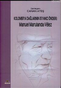 Kolombiya Dağlarının İsancı Önderi: Manuel Marulanda Velez
