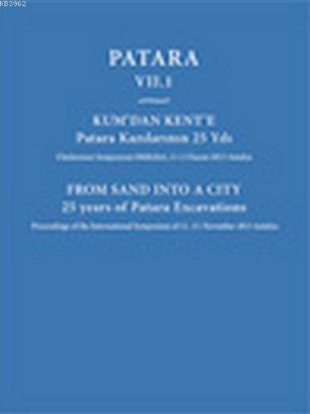 Patara VII. 1 Kum'dan Kent'e Patara Kazılarının 25 Yılı; From Sand Into a City 25 Years of Patara Excavations