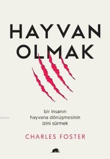 Hayvan Olmak; Bir İnsanın Hayvana Dönüşmesinin İzini Sürmek