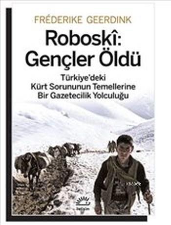 Roboski: Gençler Öldü; Türkiye'deki Kürt Sorununun Temellerine Bir Gazetecilik Yolculuğu