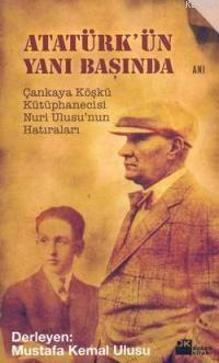 Atatürk'ün Yanı Başında; Çankaya Köşkü Kütüphanecisi Nuri Ulusu'nun Hatıraları