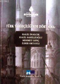 Türk Tarihçiliğinde Dört Sima; Halil İnalcık, Halil Sahillioğlu, Mehmet Genç, İlber Ortaylı