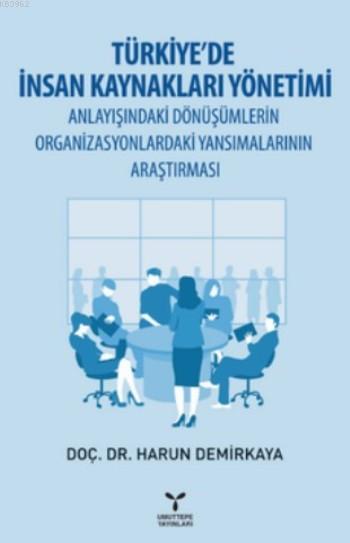 Türkiye'de İnsan Kaynakları Yönetimi; Anlayışındaki Dönüşümlerin Organizasyonlardaki Yansımalarının Araştırması